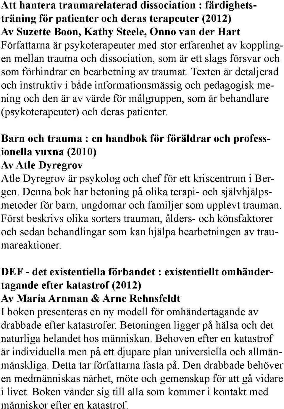 Texten är detaljerad och instruktiv i både informationsmässig och pedagogisk mening och den är av värde för målgruppen, som är behandlare (psykoterapeuter) och deras patienter.