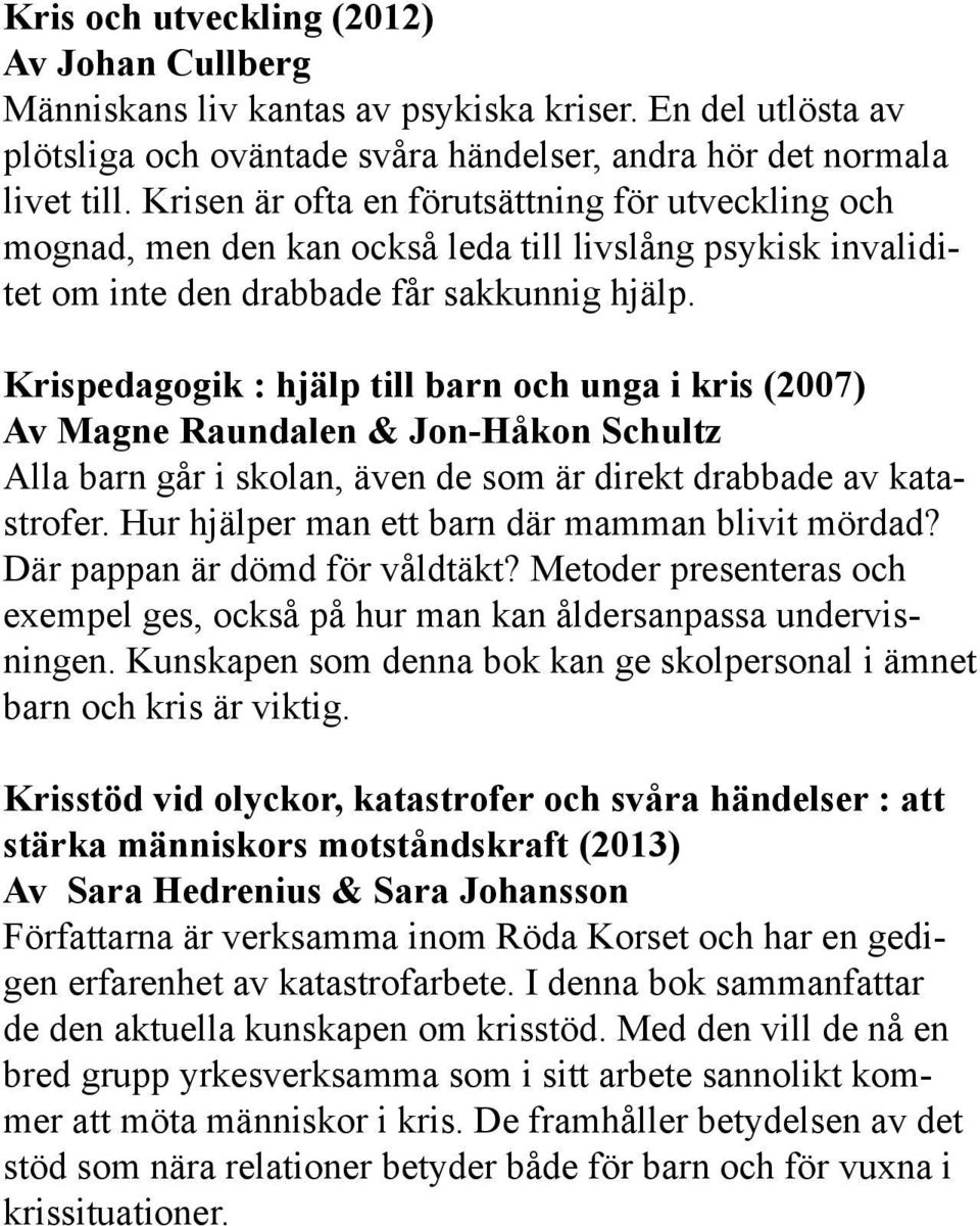 Krispedagogik : hjälp till barn och unga i kris (2007) Av Magne Raundalen & Jon-Håkon Schultz Alla barn går i skolan, även de som är direkt drabbade av katastrofer.