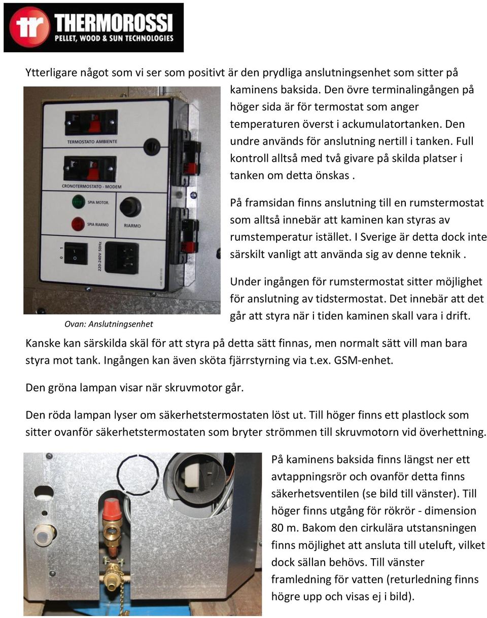 Full kontroll alltså med två givare på skilda platser i tanken om detta önskas.