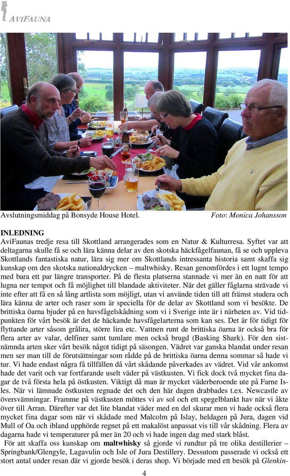 sig kunskap om den skotska nationaldrycken maltwhisky. Resan genomfördes i ett lugnt tempo med bara ett par längre transporter.