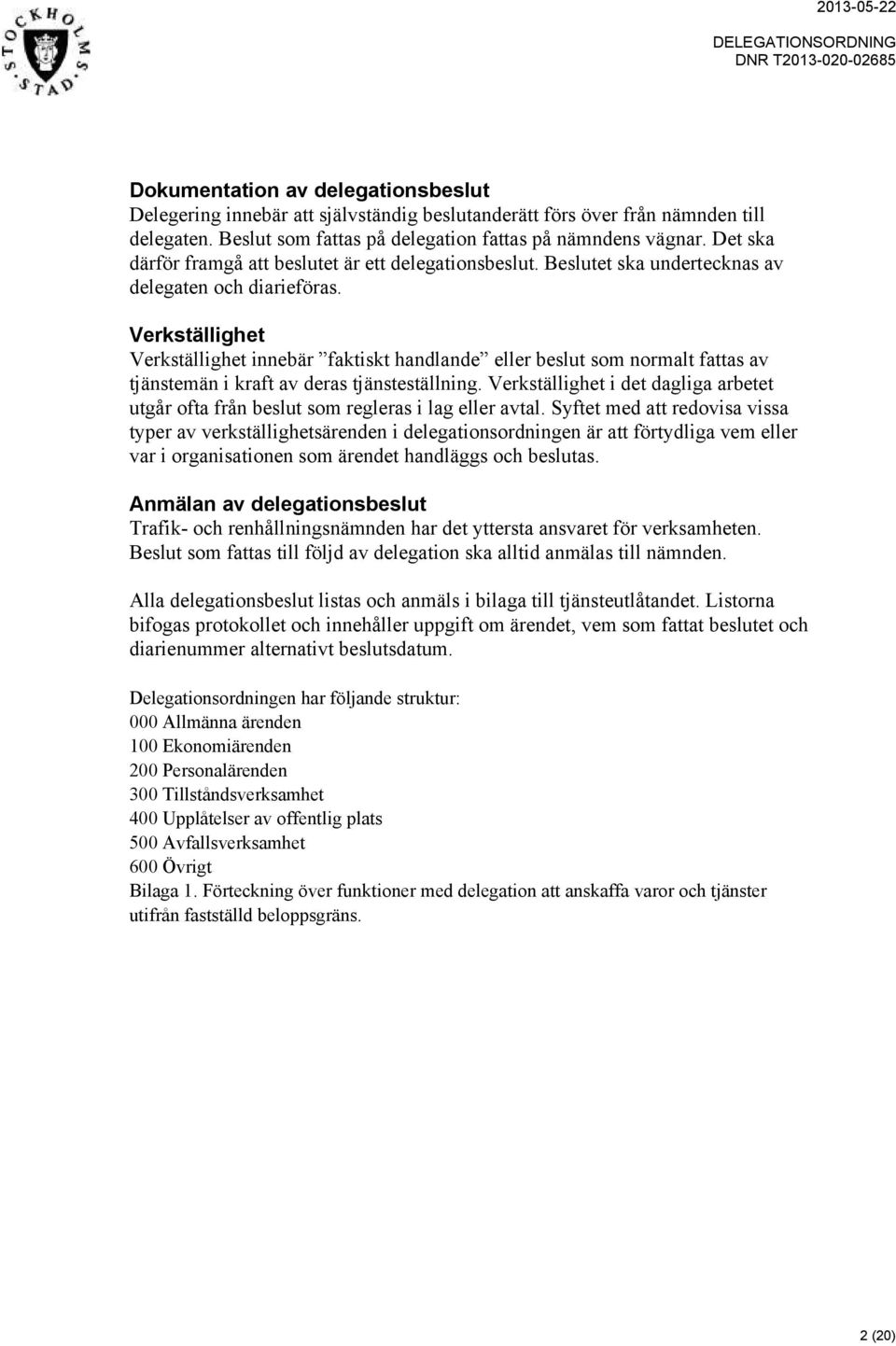 innebär faktiskt handlande eller beslut som normalt fattas av tjänstemän i kraft av deras tjänsteställning. i det dagliga arbetet utgår ofta från beslut som regleras i lag eller avtal.