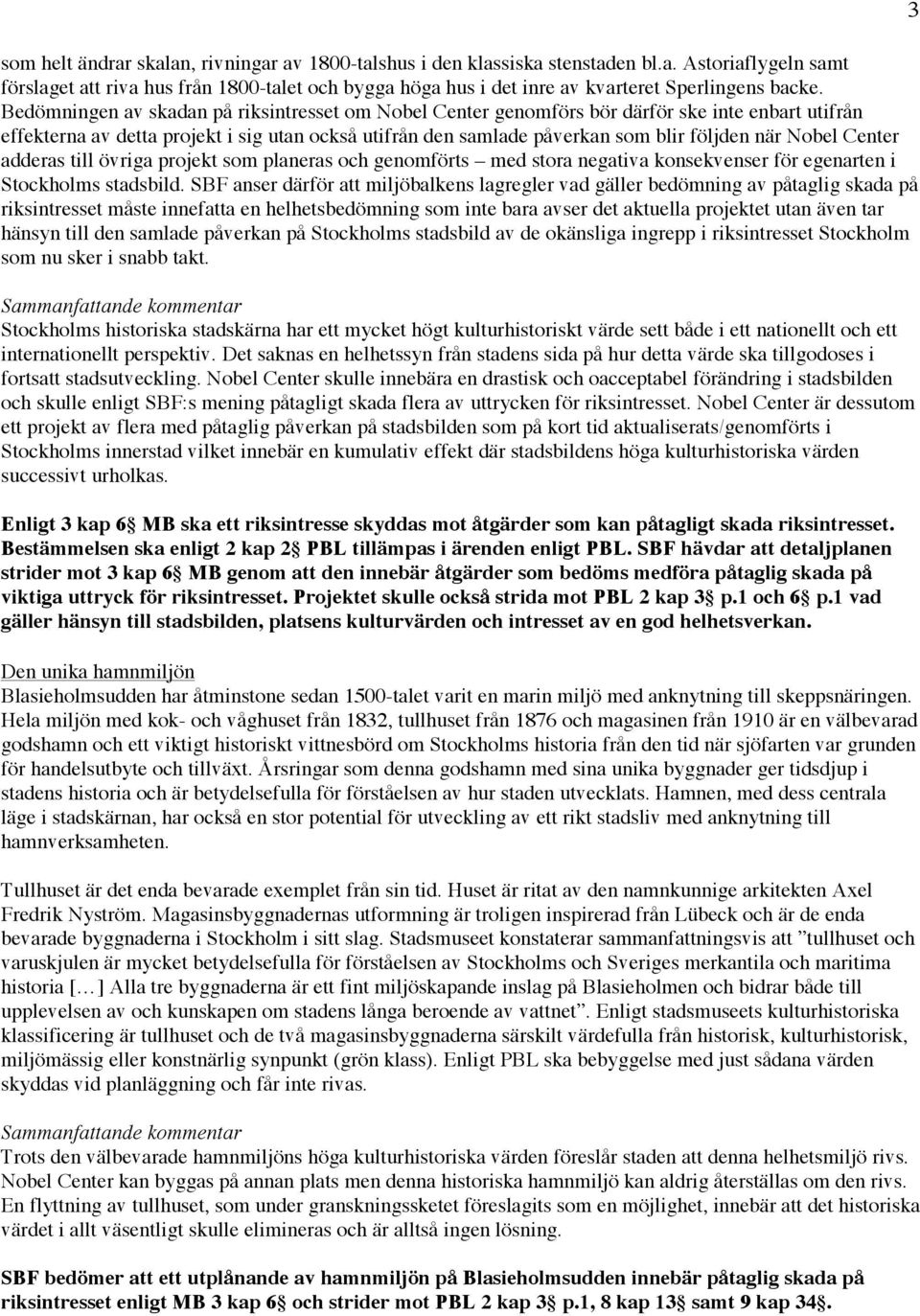 Nobel Center adderas till övriga projekt som planeras och genomförts med stora negativa konsekvenser för egenarten i Stockholms stadsbild.