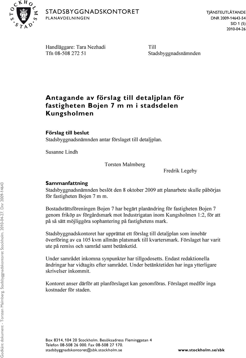 Susanne Lindh Torsten Malmberg Fredrik Legeby Sammanfattning Stadsbyggnadsnämnden beslöt den 8 oktober 2009 att planarbete skulle påbörjas för fastigheten Bojen 7 m m.