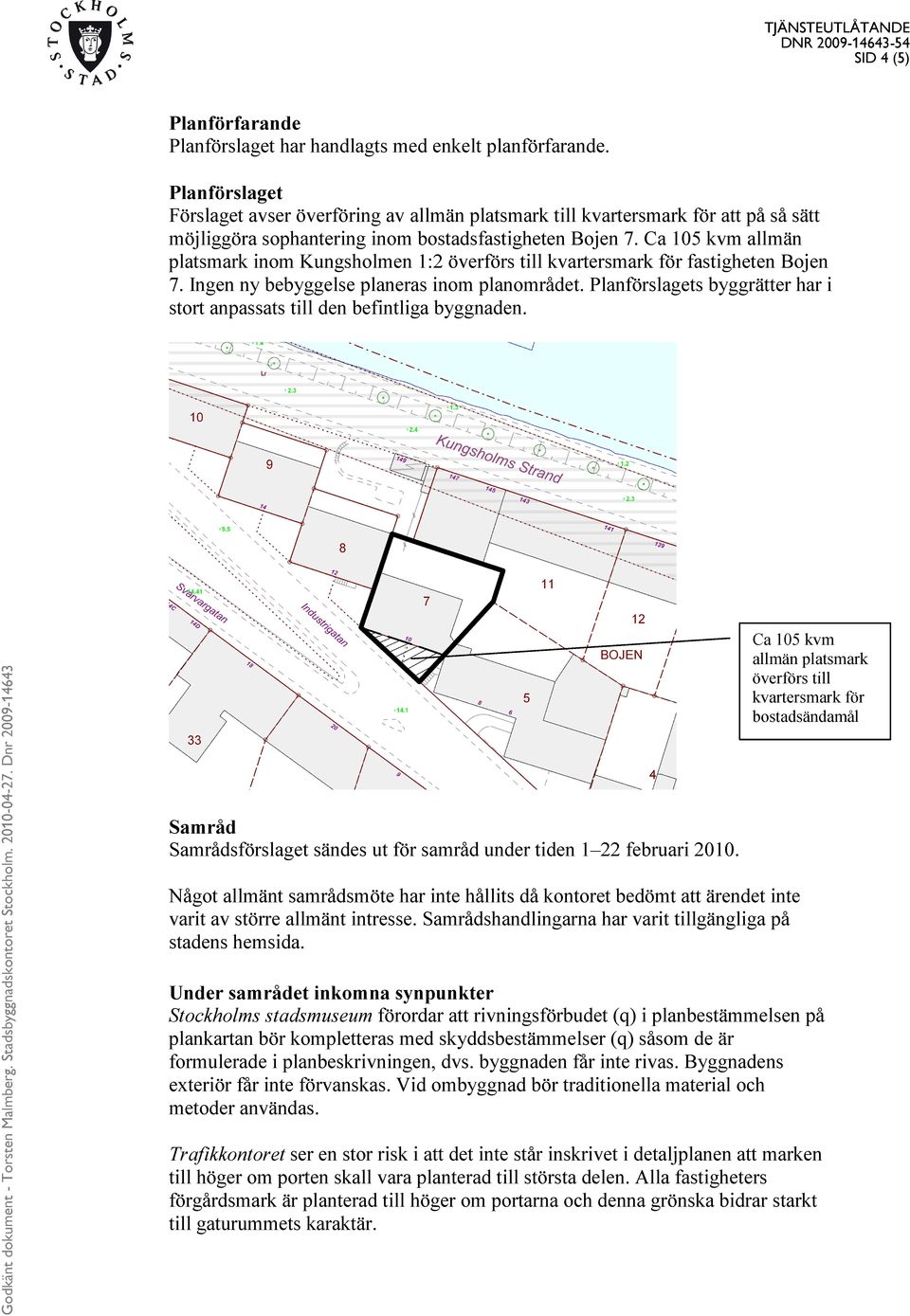Ca 105 kvm allmän platsmark inom Kungsholmen 1:2 överförs till kvartersmark för fastigheten Bojen 7. Ingen ny bebyggelse planeras inom planområdet.
