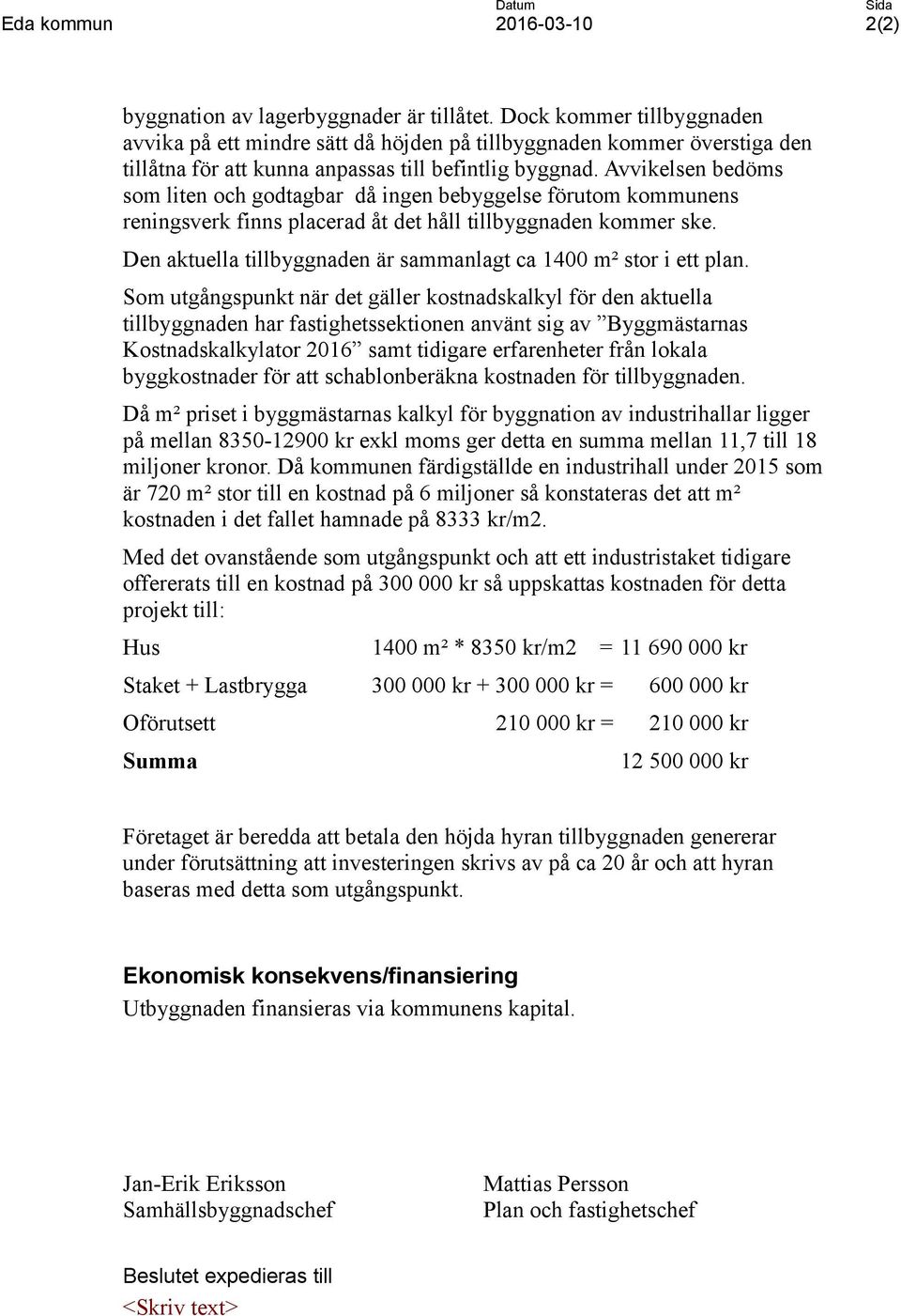 Avvikelsen bedöms som liten och godtagbar då ingen bebyggelse förutom kommunens reningsverk finns placerad åt det håll tillbyggnaden kommer ske.