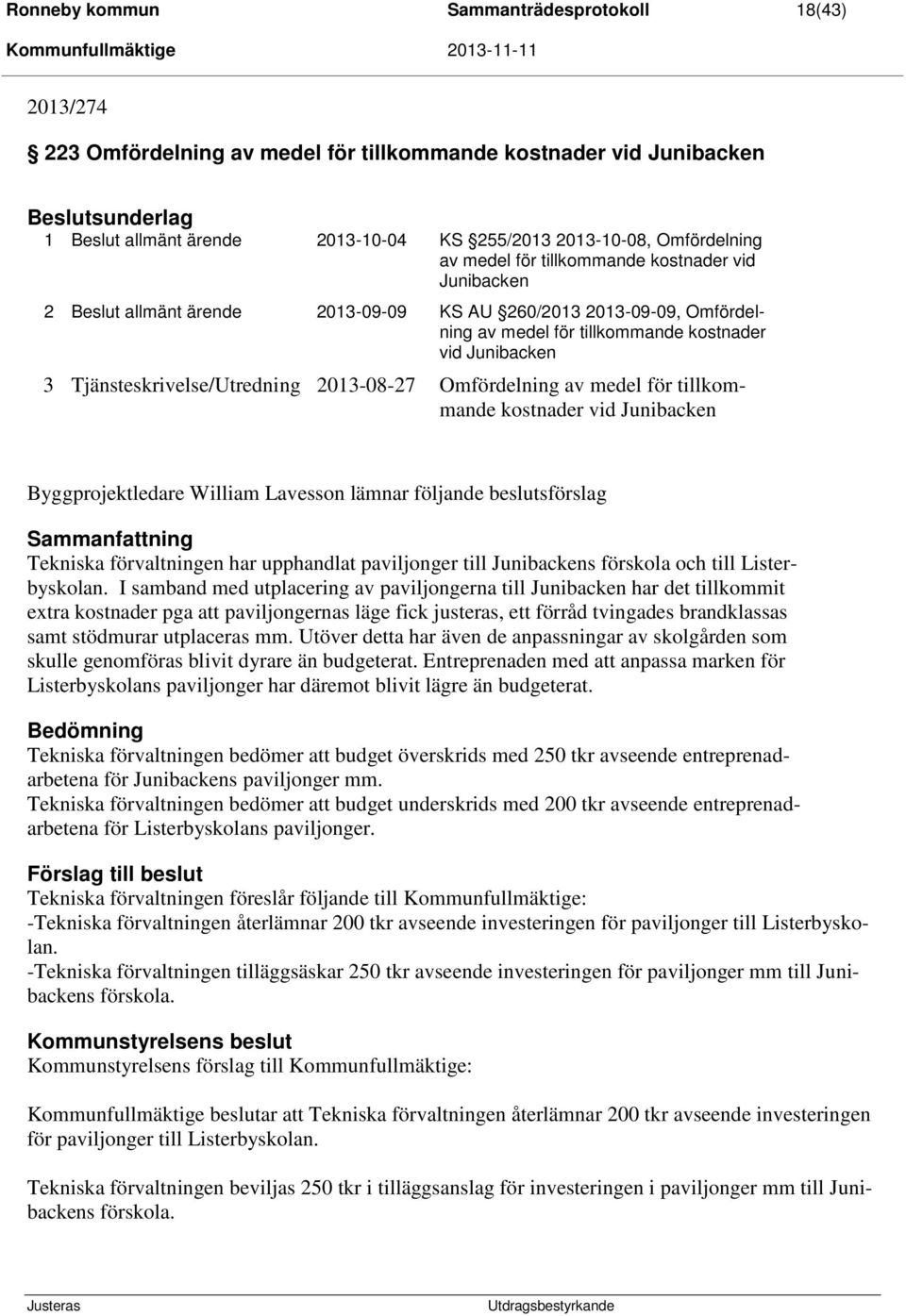 Tjänsteskrivelse/Utredning 2013-08-27 Omfördelning av medel för tillkommande kostnader vid Junibacken Byggprojektledare William Lavesson lämnar följande beslutsförslag Sammanfattning Tekniska