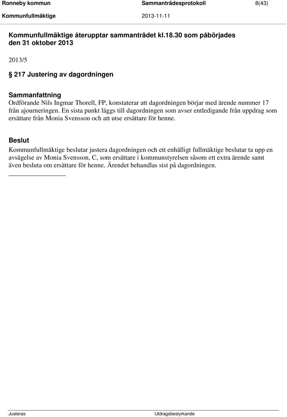 nummer 17 från ajourneringen. En sista punkt läggs till dagordningen som avser entledigande från uppdrag som ersättare från Monia Svensson och att utse ersättare för henne.