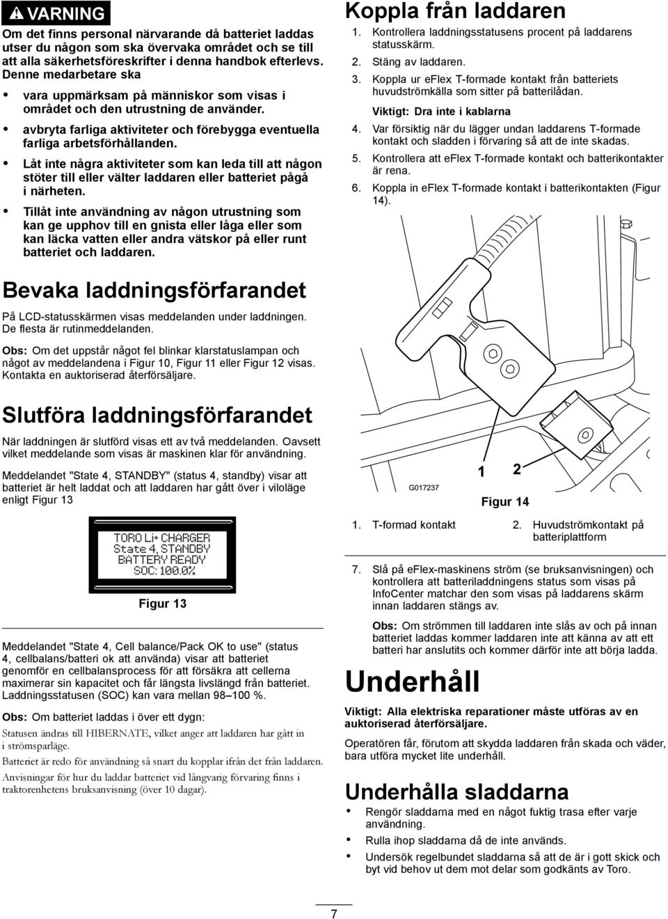 Låt inte några aktiviteter som kan leda till att någon stöter till eller välter laddaren eller batteriet pågå i närheten.