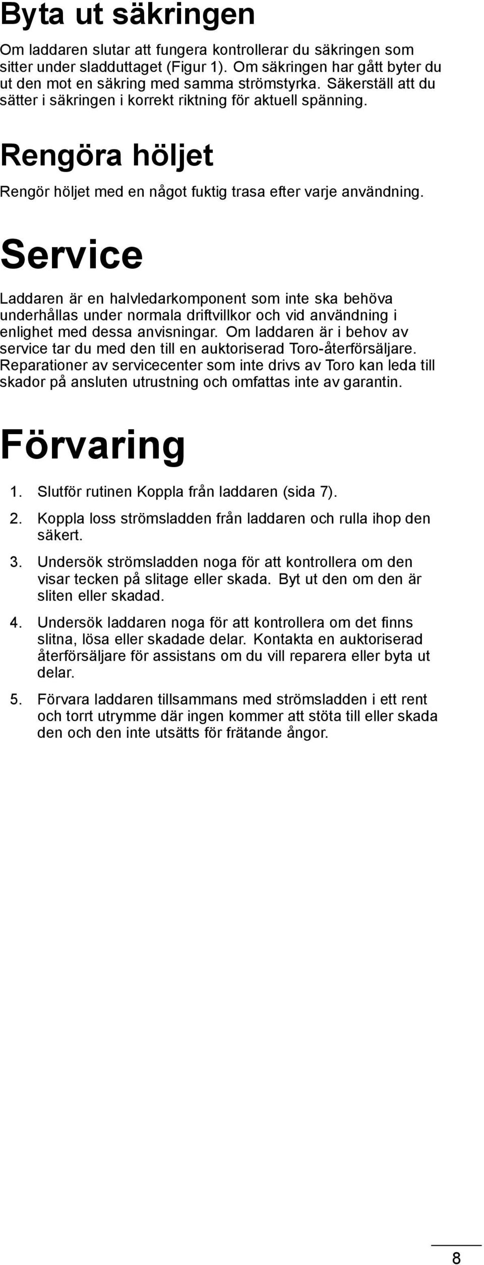 Service Laddaren är en halvledarkomponent som inte ska behöva underhållas under normala driftvillkor och vid användning i enlighet med dessa anvisningar.