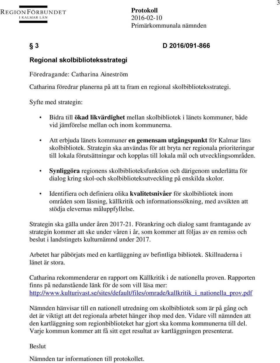 Att erbjuda länets kommuner en gemensam utgångspunkt för Kalmar läns skolbibliotek.