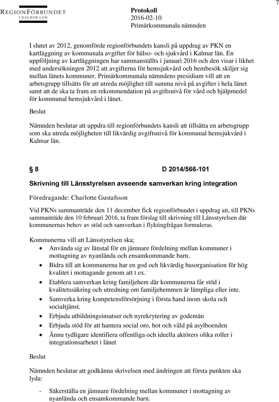 s presidium vill att en arbetsgrupp tillsätts för att utreda möjlighet till samma nivå på avgifter i hela länet samt att de ska ta fram en rekommendation på avgiftsnivå för vård och hjälpmedel för