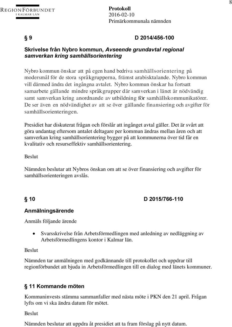 Nybro kommun önskar ha fortsatt samarbete gällande mindre språkgrupper d är samverkan i länet är nödvändig samt samverkan kring anordnande av utbildning för samhällskommunikatörer.