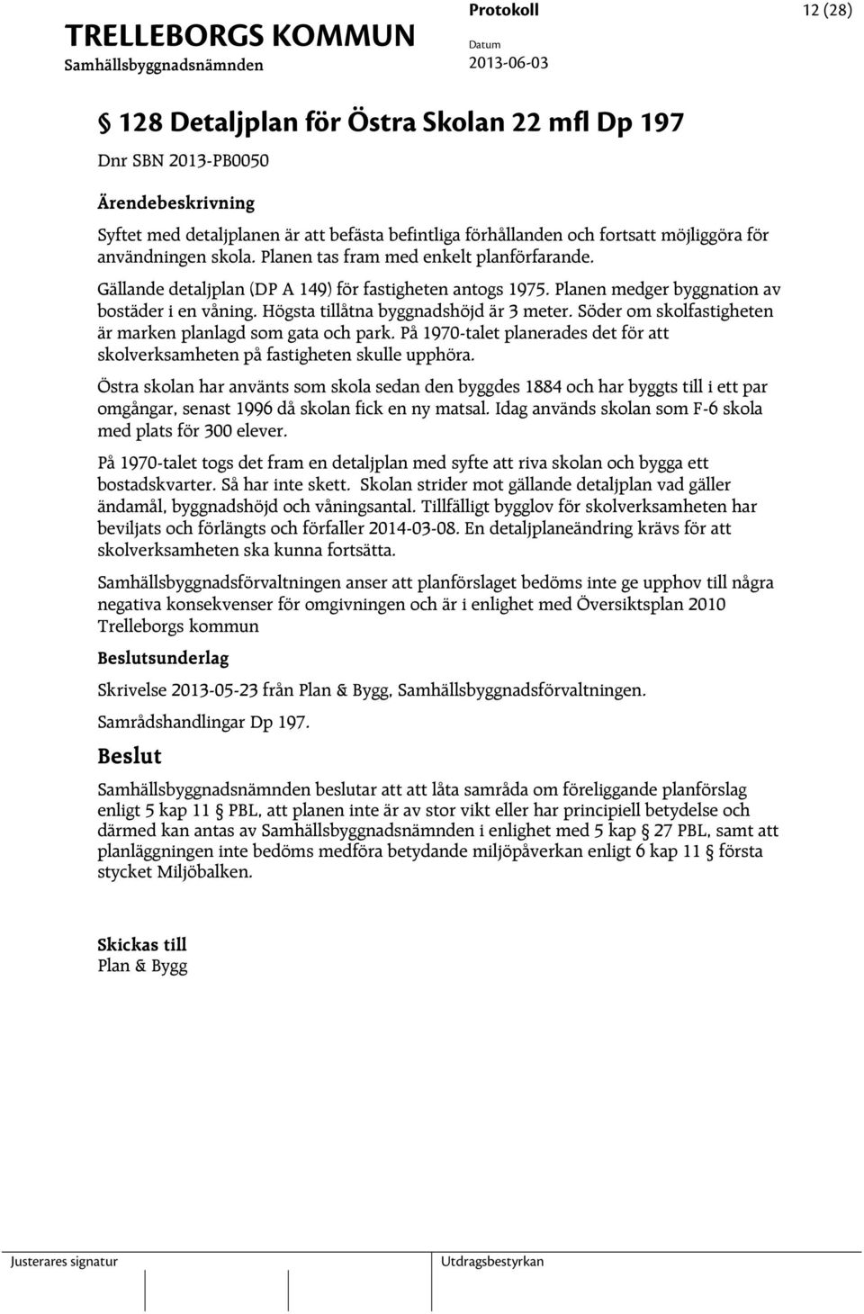 Söder om skolfastigheten är marken planlagd som gata och park. På 1970-talet planerades det för att skolverksamheten på fastigheten skulle upphöra.