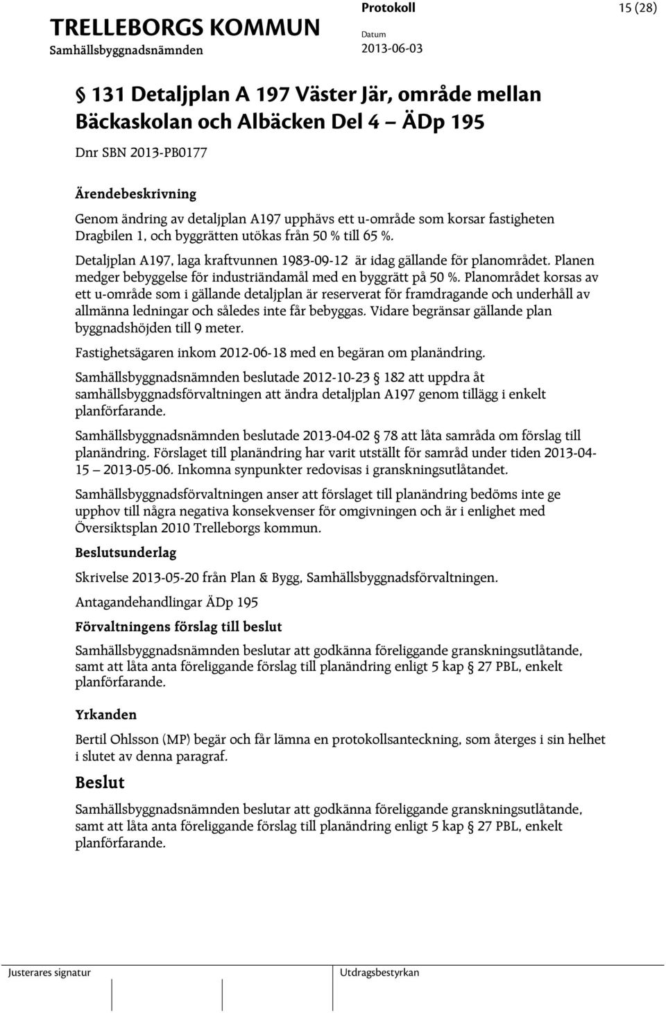 Planen medger bebyggelse för industriändamål med en byggrätt på 50 %.