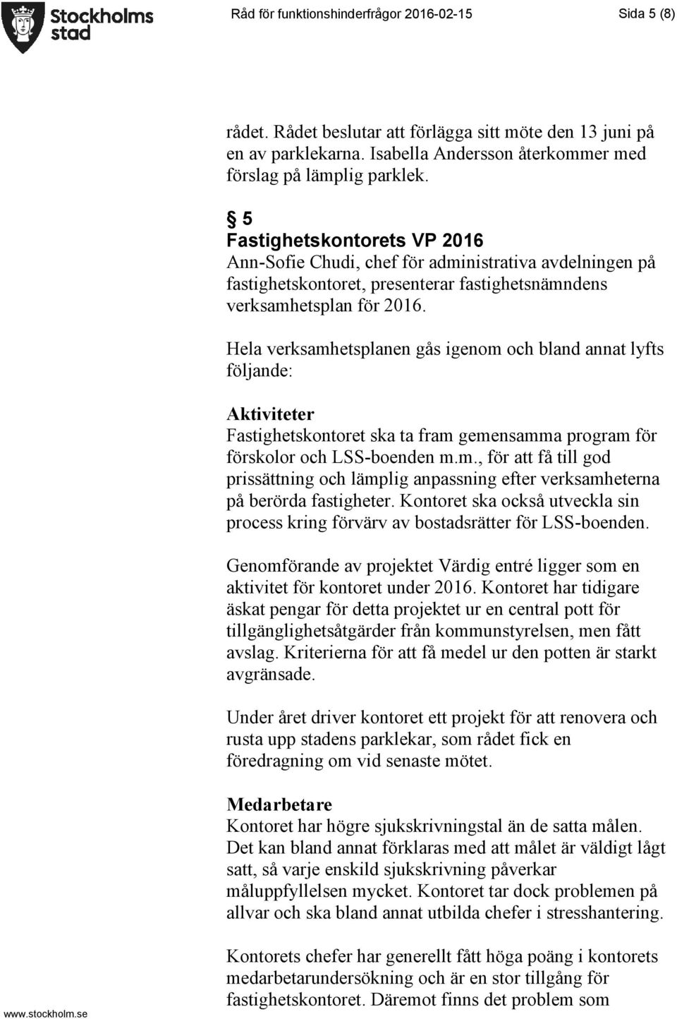 Hela verksamhetsplanen gås igenom och bland annat lyfts följande: Aktiviteter Fastighetskontoret ska ta fram gemensamma program för förskolor och LSS-boenden m.m., för att få till god prissättning och lämplig anpassning efter verksamheterna på berörda fastigheter.