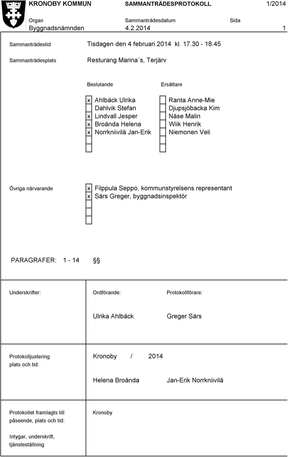 Wiik Henrik x Norrkniivilä Jan-Erik Niemonen Veli Övriga närvarande x Filppula Seppo, kommunstyrelsens representant x Särs Greger, byggnadsinspektör PARAGRAFER: 1-14 Underskrifter: