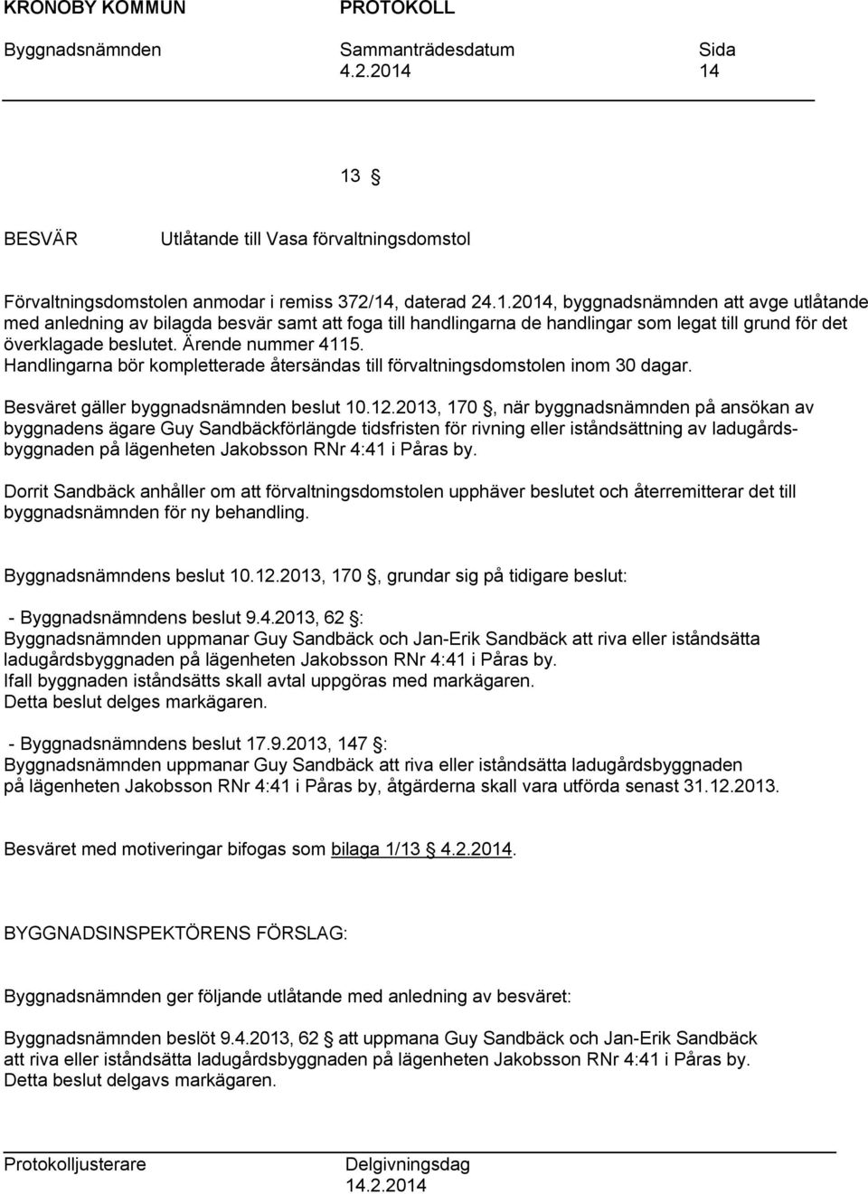 Ärende nummer 4115. Handlingarna bör kompletterade återsändas till förvaltningsdomstolen inom 30 dagar. Besväret gäller byggnadsnämnden beslut 10.12.