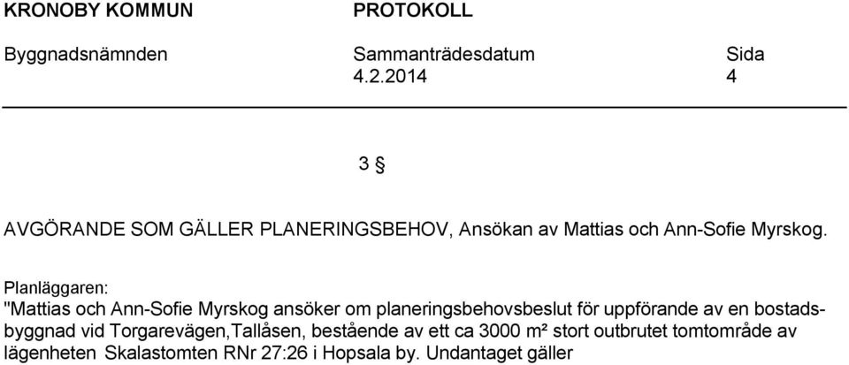 lägenheten Skalastomten RNr 27:26 i Hopsala by. Undantaget gäller särskilda förutsättningar för bygglov på områden i behov av planering, i enlighet med 137 i Markanvändnings- och bygglagen.