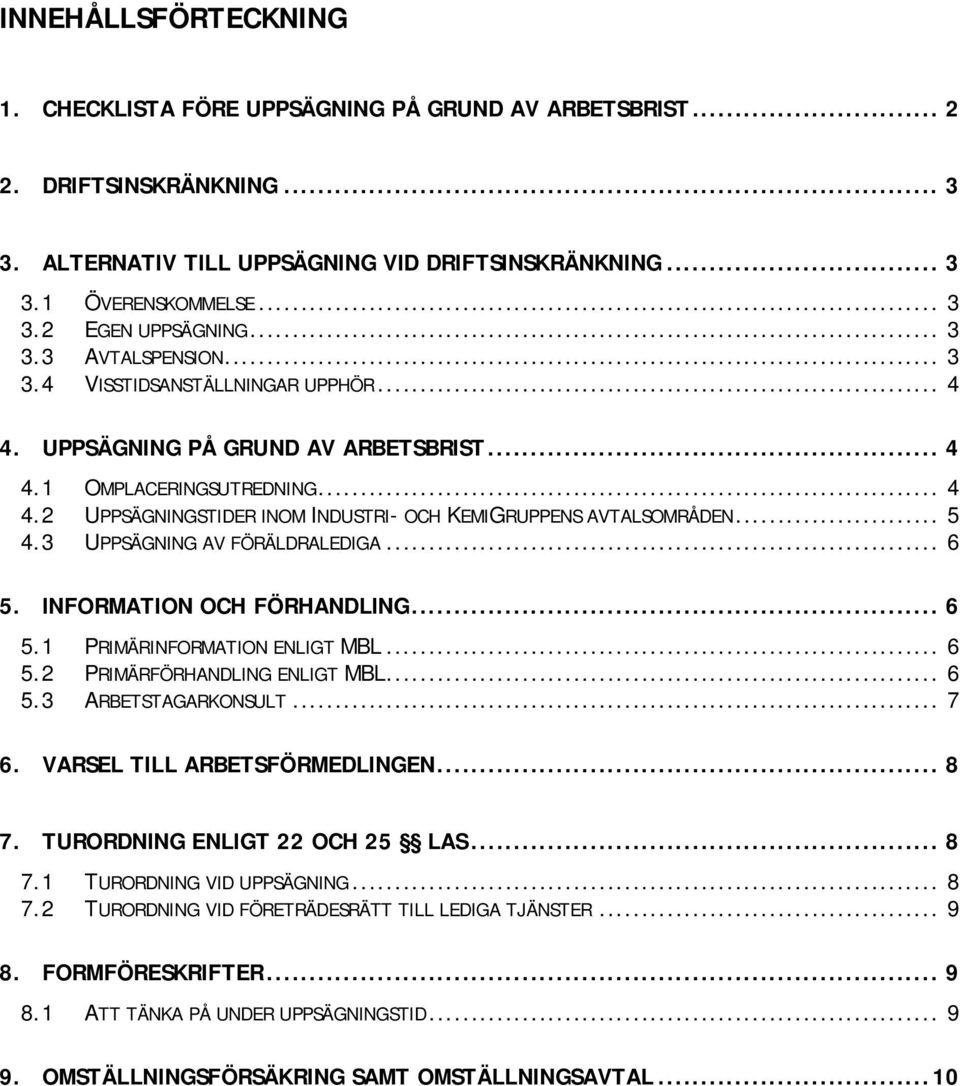 .. 5 4.3 UPPSÄGNING AV FÖRÄLDRALEDIGA... 6 5. INFORMATION OCH FÖRHANDLING... 6 5.1 PRIMÄRINFORMATION ENLIGT MBL... 6 5.2 PRIMÄRFÖRHANDLING ENLIGT MBL... 6 5.3 ARBETSTAGARKONSULT... 7 6.