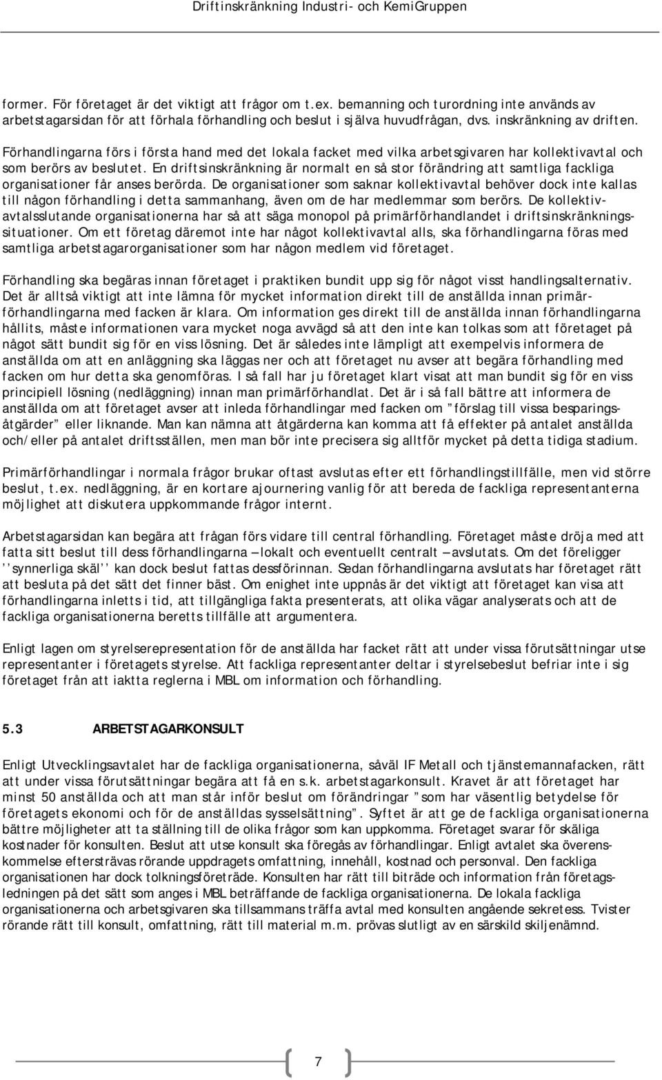 En driftsinskränkning är normalt en så stor förändring att samtliga fackliga organisationer får anses berörda.