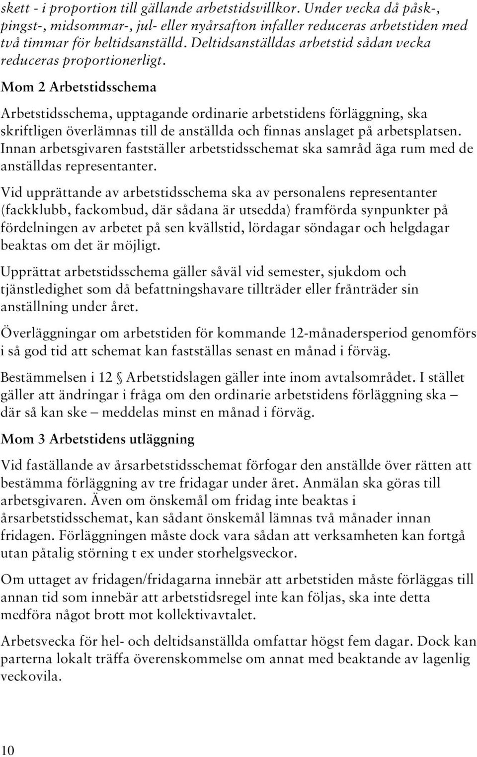 Mom 2 Arbetstidsschema Arbetstidsschema, upptagande ordinarie arbetstidens förläggning, ska skriftligen överlämnas till de anställda och finnas anslaget på arbetsplatsen.