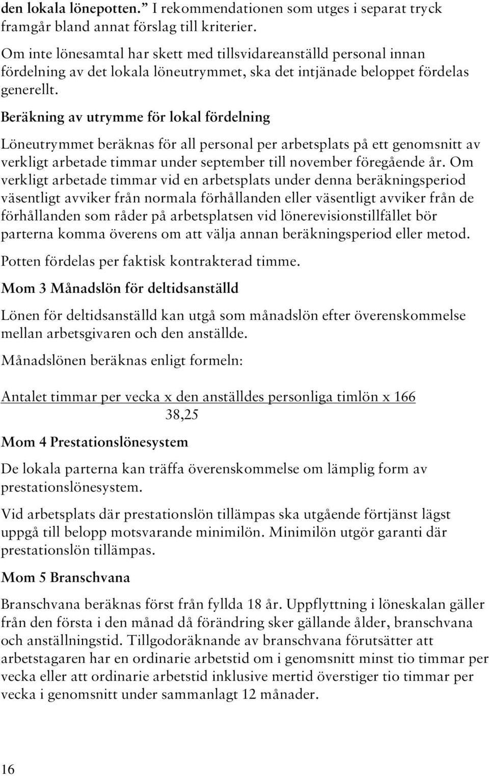 Beräkning av utrymme för lokal fördelning Löneutrymmet beräknas för all personal per arbetsplats på ett genomsnitt av verkligt arbetade timmar under september till november föregående år.