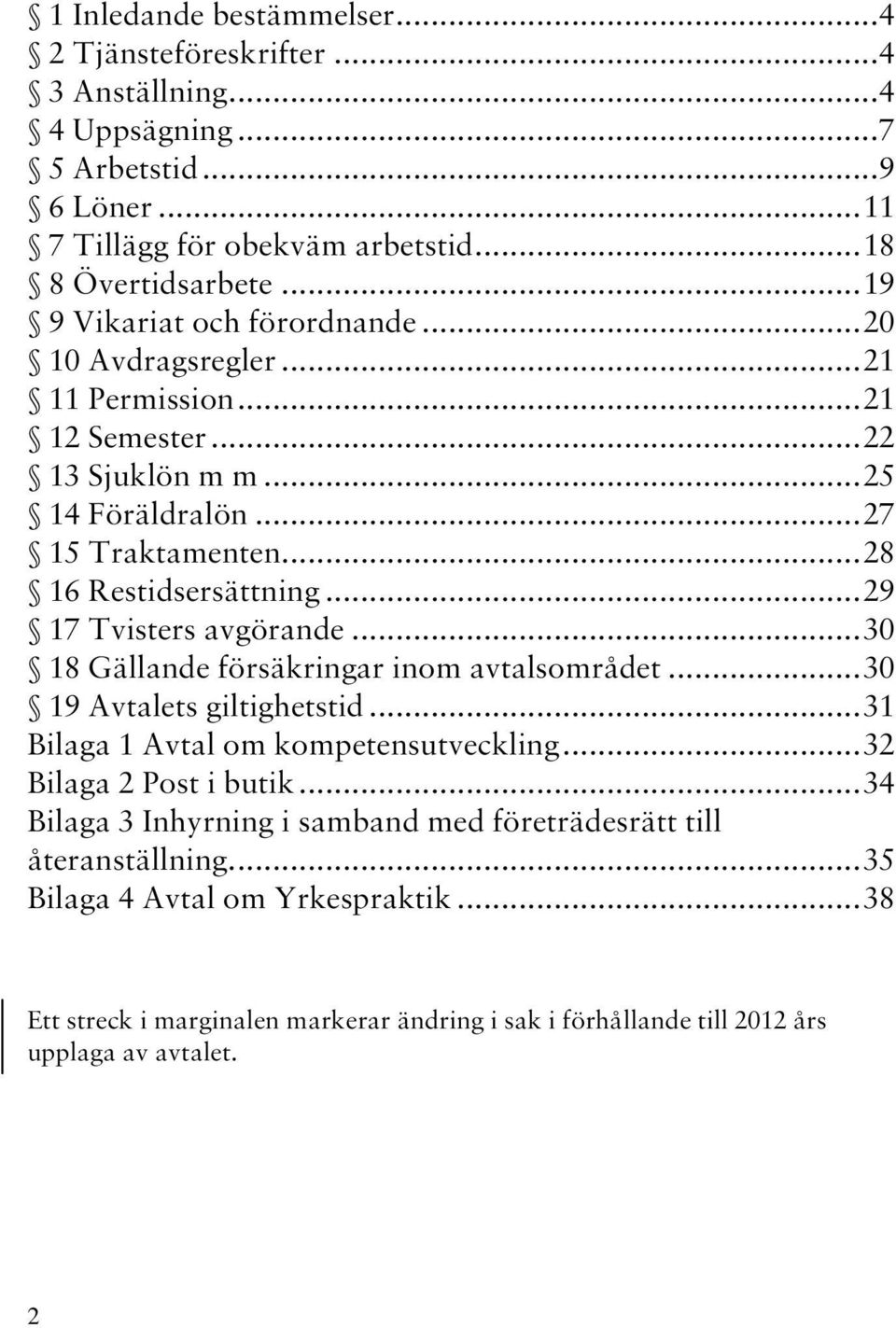 .. 29 17 Tvisters avgörande... 30 18 Gällande försäkringar inom avtalsområdet... 30 19 Avtalets giltighetstid... 31 Bilaga 1 Avtal om kompetensutveckling... 32 Bilaga 2 Post i butik.