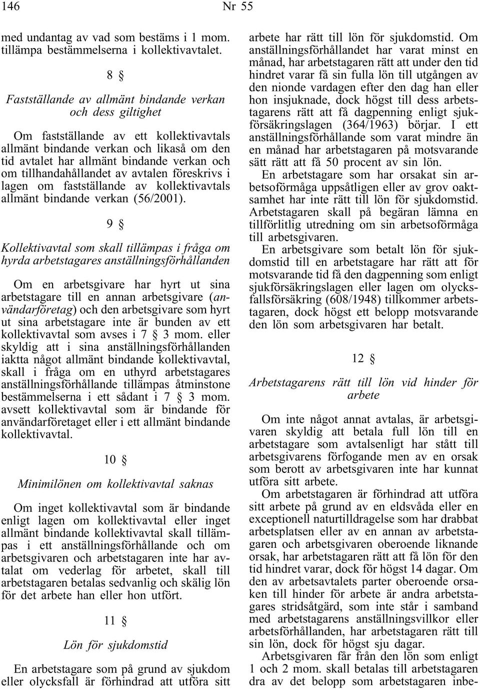 tillhandahållandet av avtalen föreskrivs i lagen om fastställande av kollektivavtals allmänt bindande verkan (56/2001).