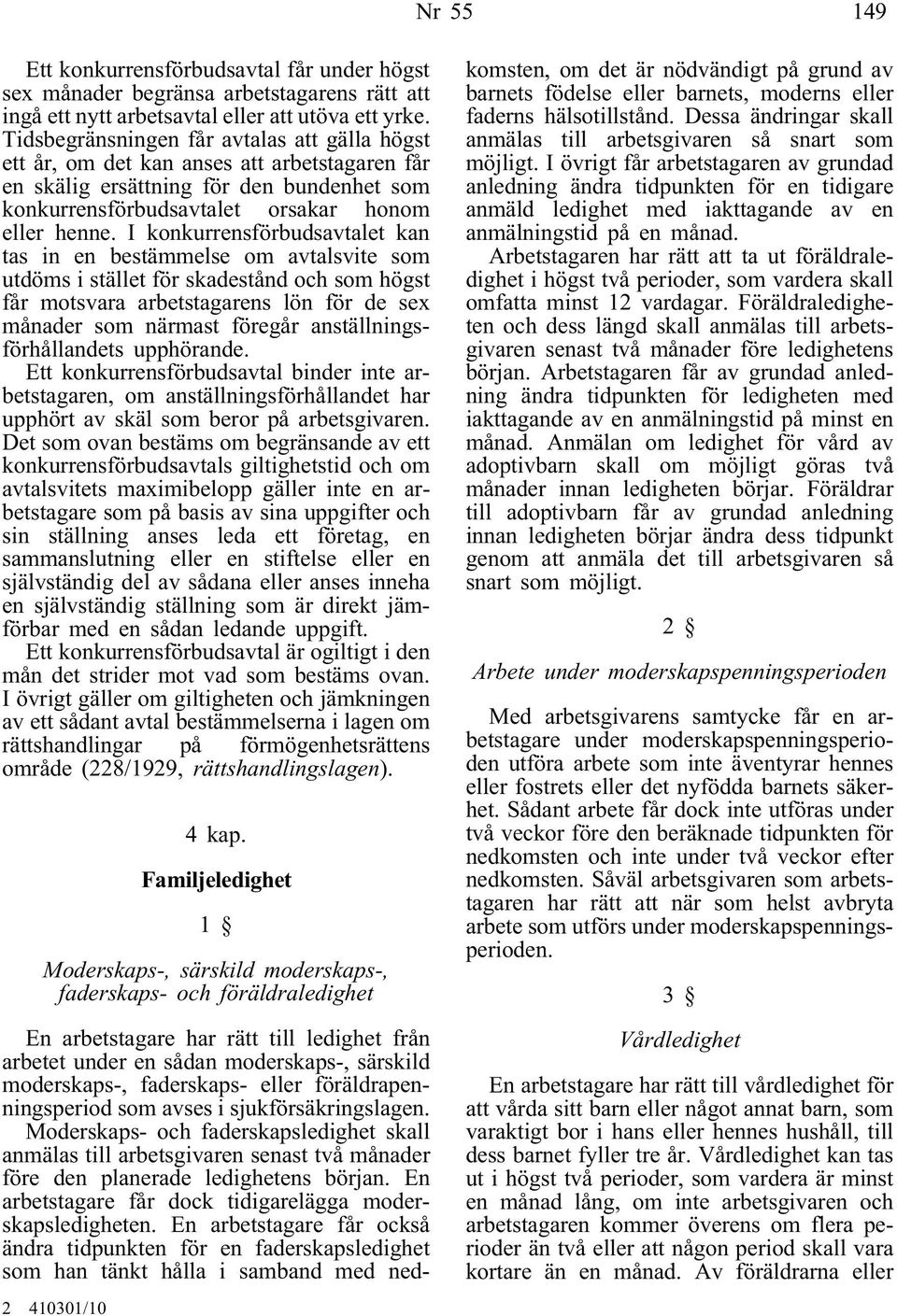 I konkurrensförbudsavtalet kan tas in en bestämmelse om avtalsvite som utdöms i stället för skadestånd och som högst får motsvara arbetstagarens lön för de sex månader som närmast föregår