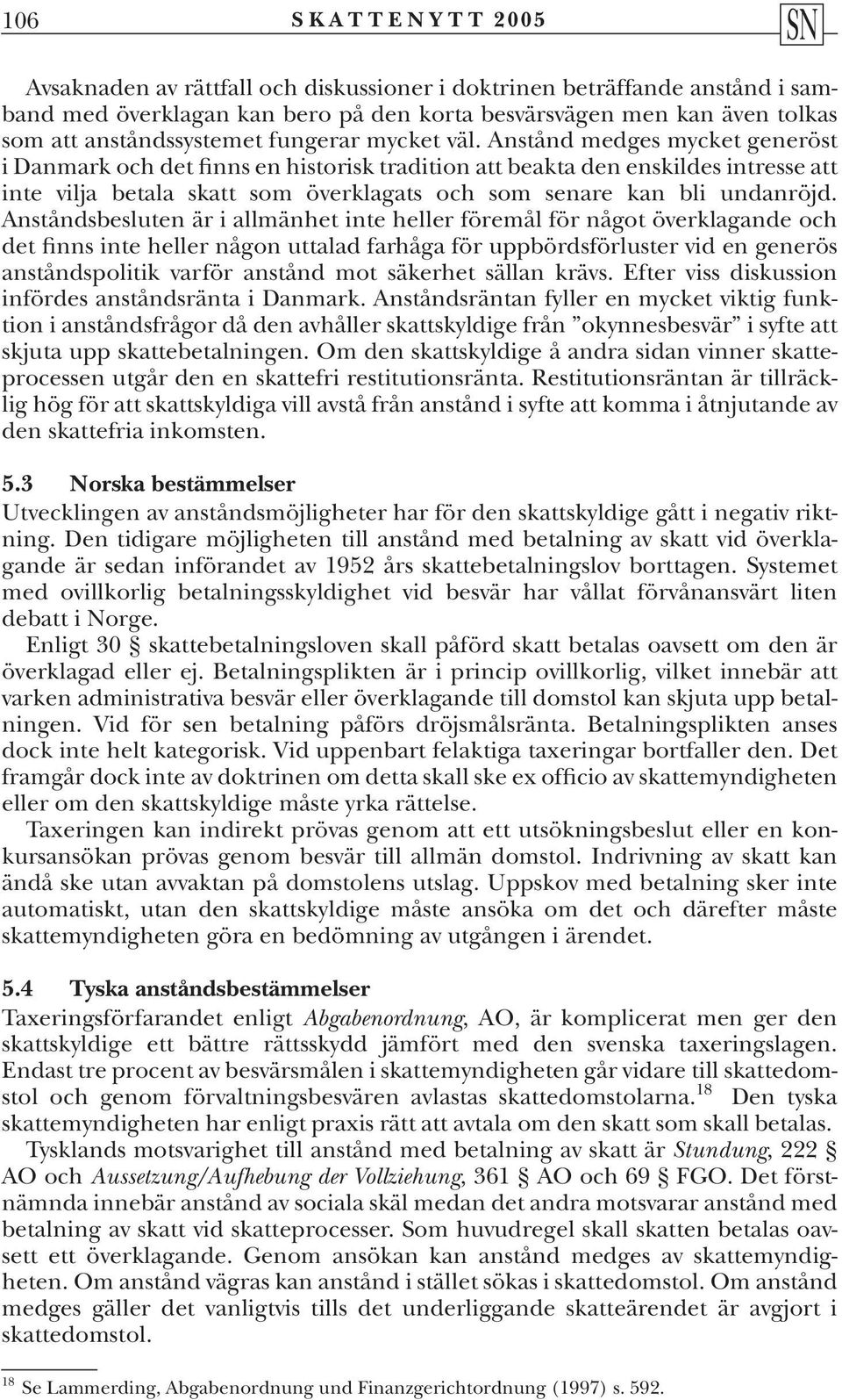 Anstånd medges mycket generöst i Danmark och det finns en historisk tradition att beakta den enskildes intresse att inte vilja betala skatt som överklagats och som senare kan bli undanröjd.