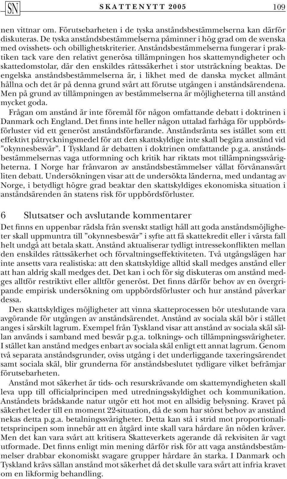 Anståndsbestämmelserna fungerar i praktiken tack vare den relativt generösa tillämpningen hos skattemyndigheter och skattedomstolar, där den enskildes rättssäkerhet i stor utsträckning beaktas.