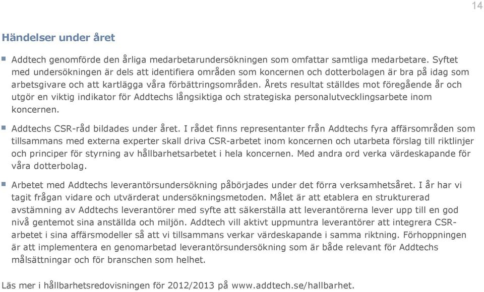 Årets resultat ställdes mot föregående år och utgör en viktig indikator för Addtechs långsiktiga och strategiska personalutvecklingsarbete inom koncernen. Addtechs CSR råd bildades under året.