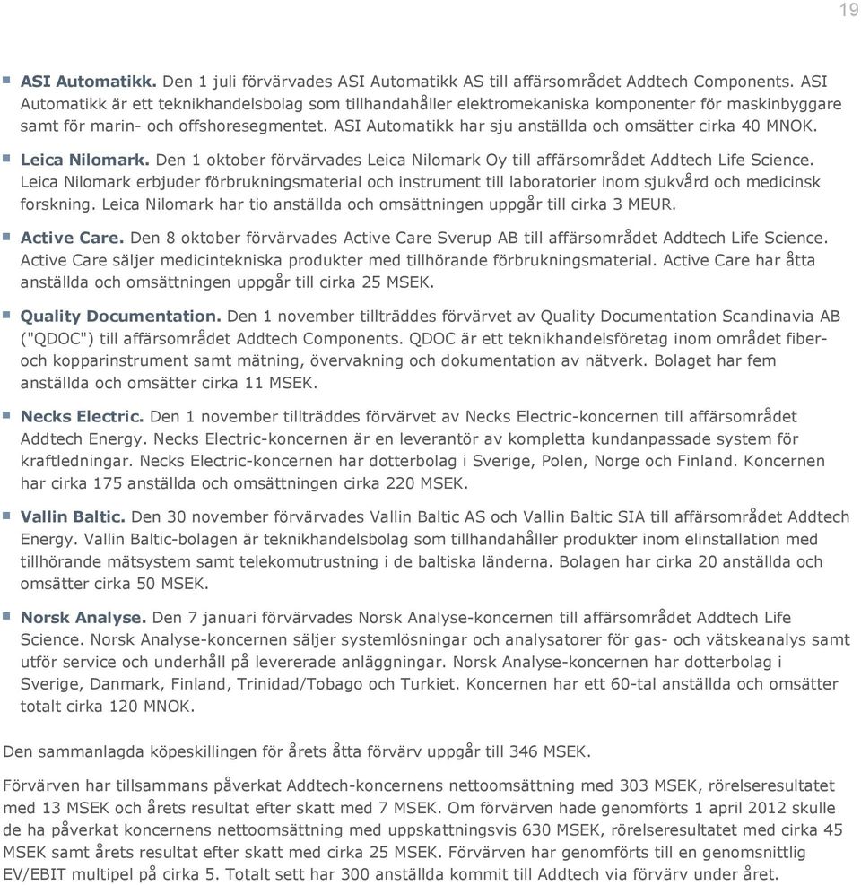 ASI Automatikk har sju anställda och omsätter cirka 40 MNOK. Leica Nilomark. Den 1 oktober förvärvades Leica Nilomark Oy till affärsområdet Addtech Life Science.