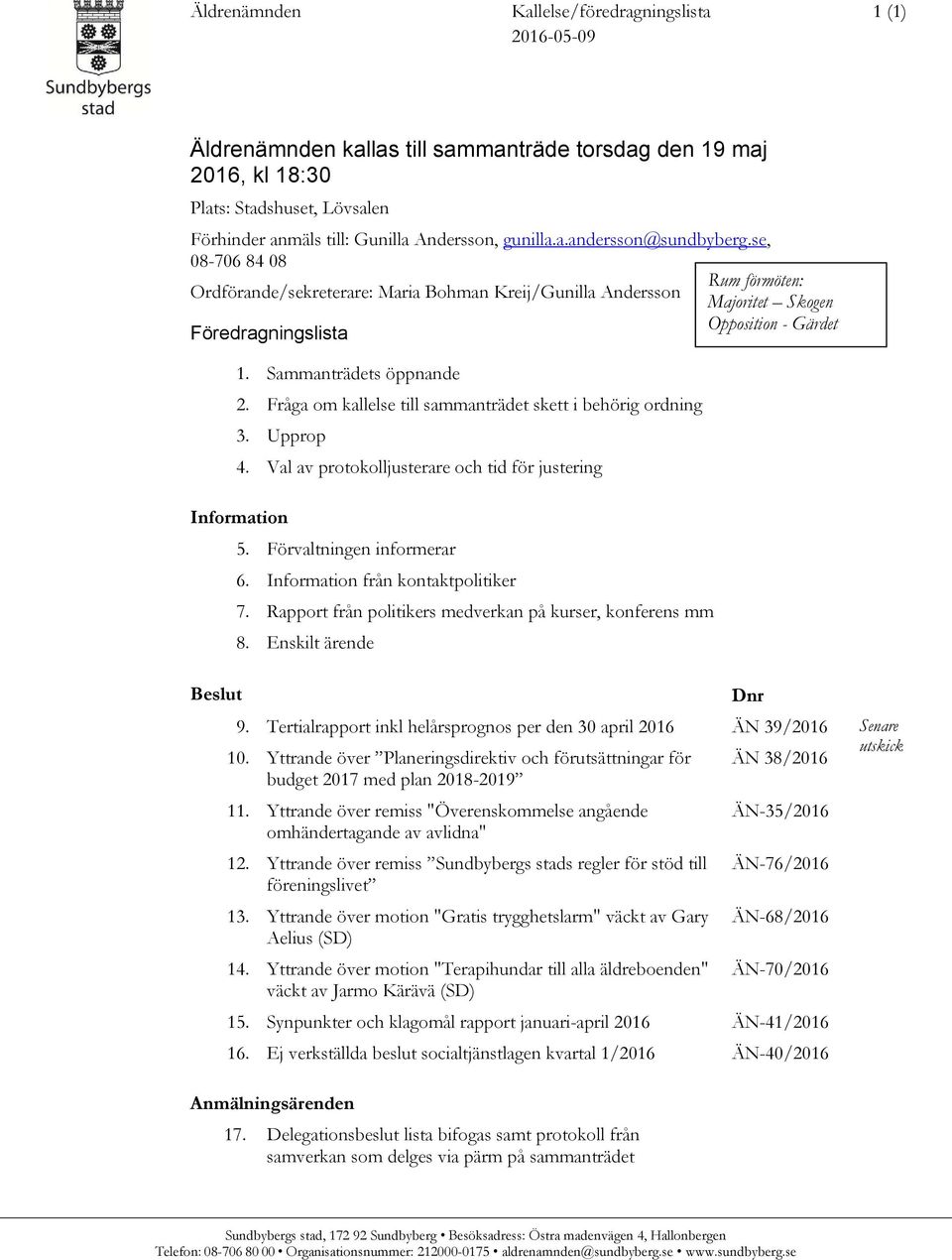 Sammanträdets öppnande 2. Fråga om kallelse till sammanträdet skett i behörig ordning 3. Upprop 4. Val av protokolljusterare och tid för justering Information 5. Förvaltningen informerar 6.