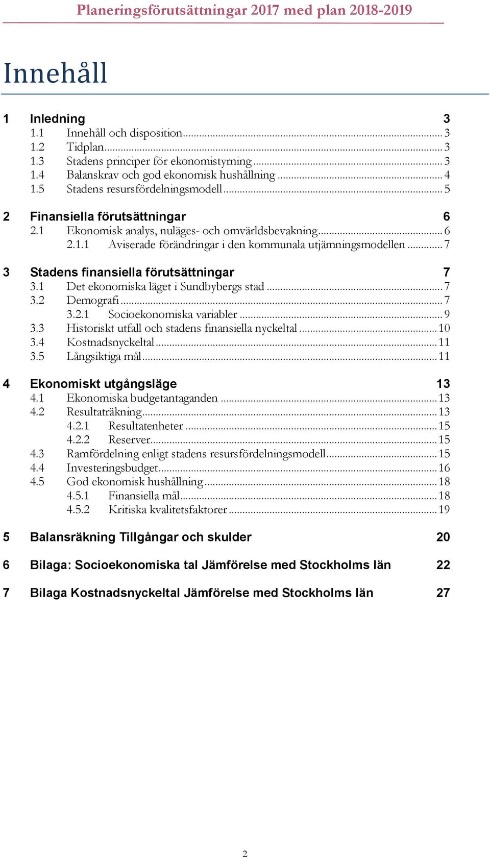 .. 7 3 Stadens finansiella förutsättningar 7 3.1 Det ekonomiska läget i Sundbybergs stad... 7 3.2 Demografi... 7 3.2.1 Socioekonomiska variabler... 9 3.