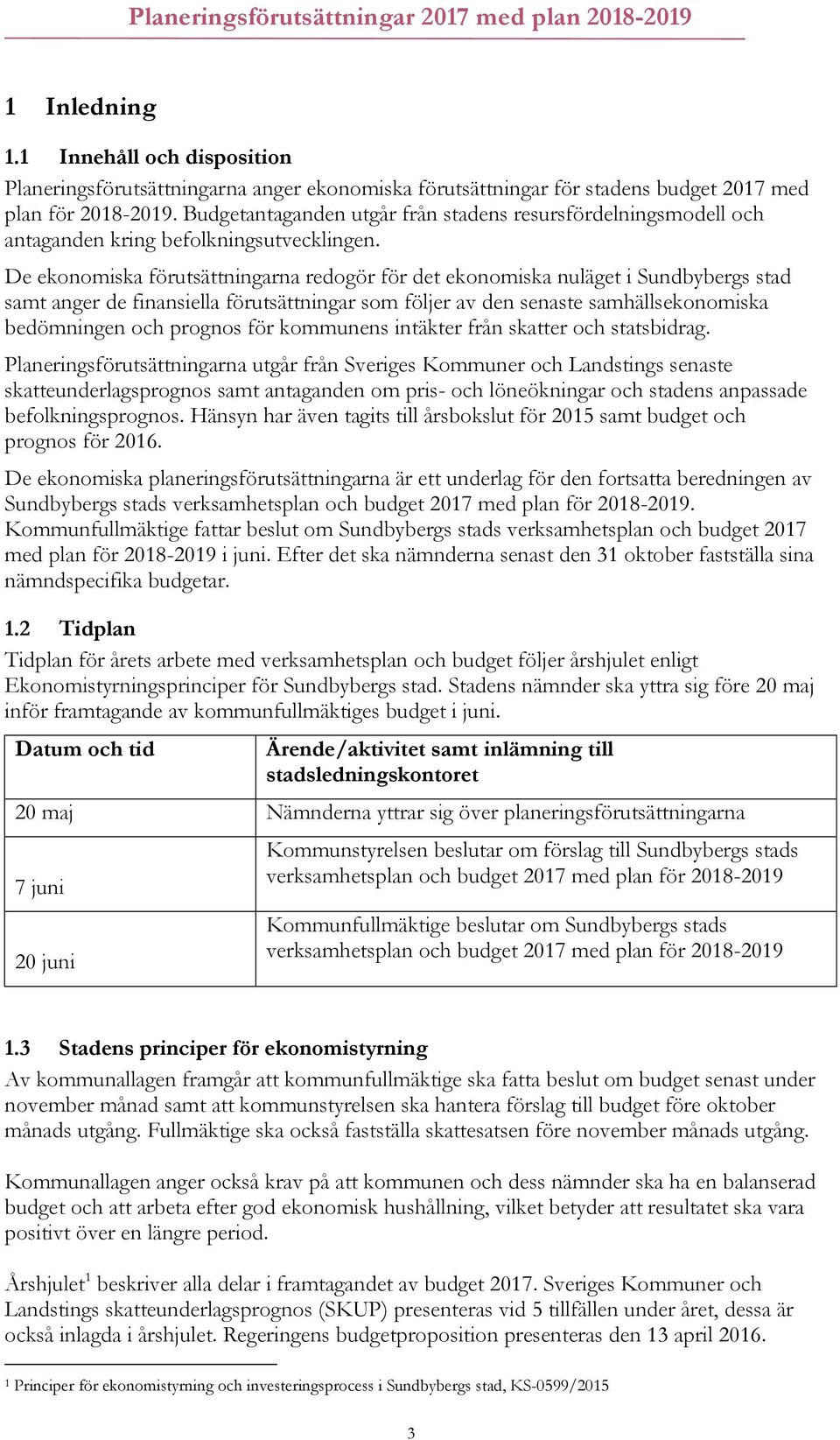 De ekonomiska förutsättningarna redogör för det ekonomiska nuläget i Sundbybergs stad samt anger de finansiella förutsättningar som följer av den senaste samhällsekonomiska bedömningen och prognos