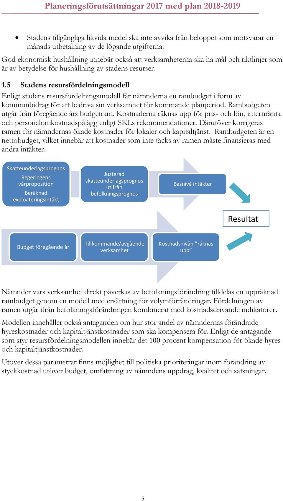 5 Stadens resursfördelningsmodell Enligt stadens resursfördelningsmodell får nämnderna en rambudget i form av kommunbidrag för att bedriva sin verksamhet för kommande planperiod.