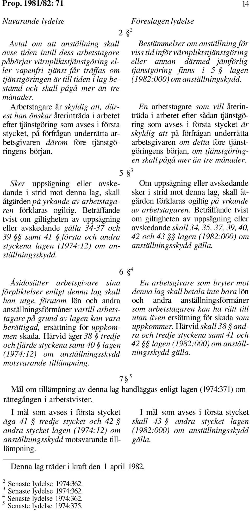 Arbetstagare är skyldig att, därest han önskar återinträda i arbetet efter tjänstgöring som avses i första stycket, på förfrågan underrätta arbetsgivaren därom före tjänstgöringens början.