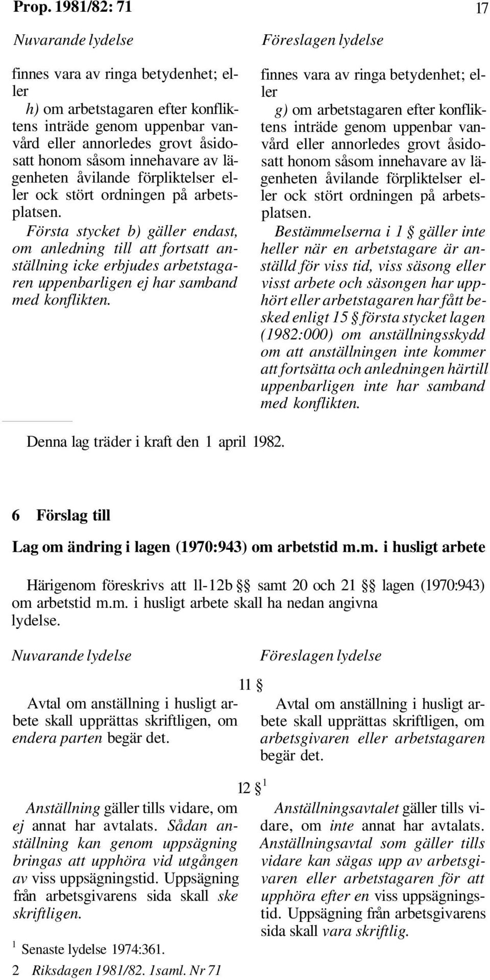 Första stycket b) gäller endast, om anledning till att fortsatt anställning icke erbjudes arbetstagaren uppenbarligen ej har samband med konflikten.