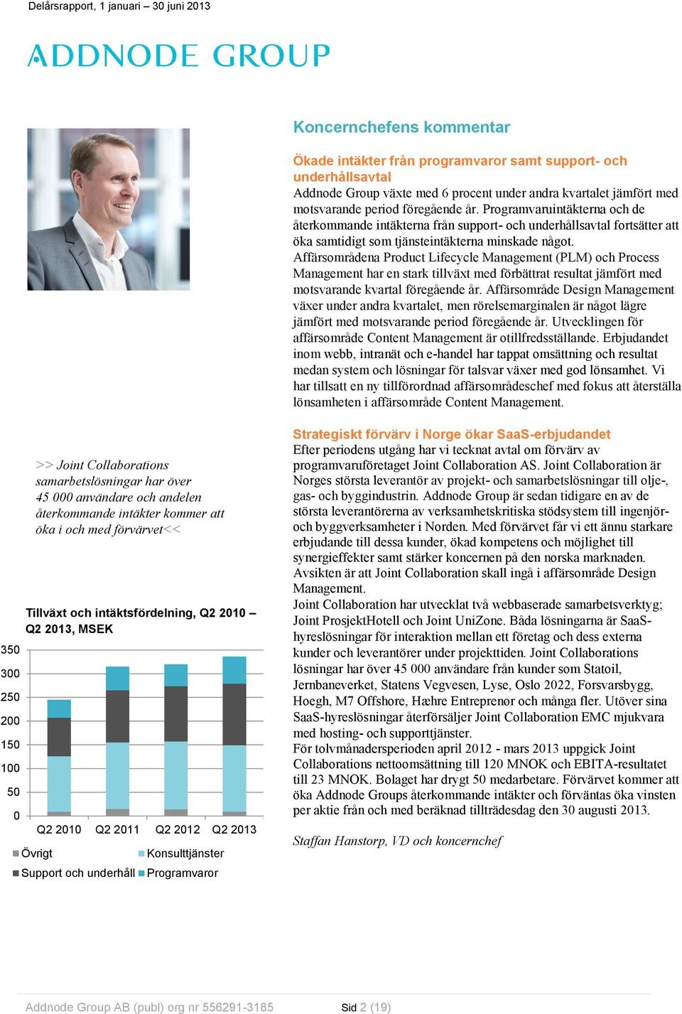 Affärsområdena Product Lifecycle Management (PLM) och Process Management har en stark tillväxt med förbättrat resultat jämfört med motsvarande kvartal föregående år.