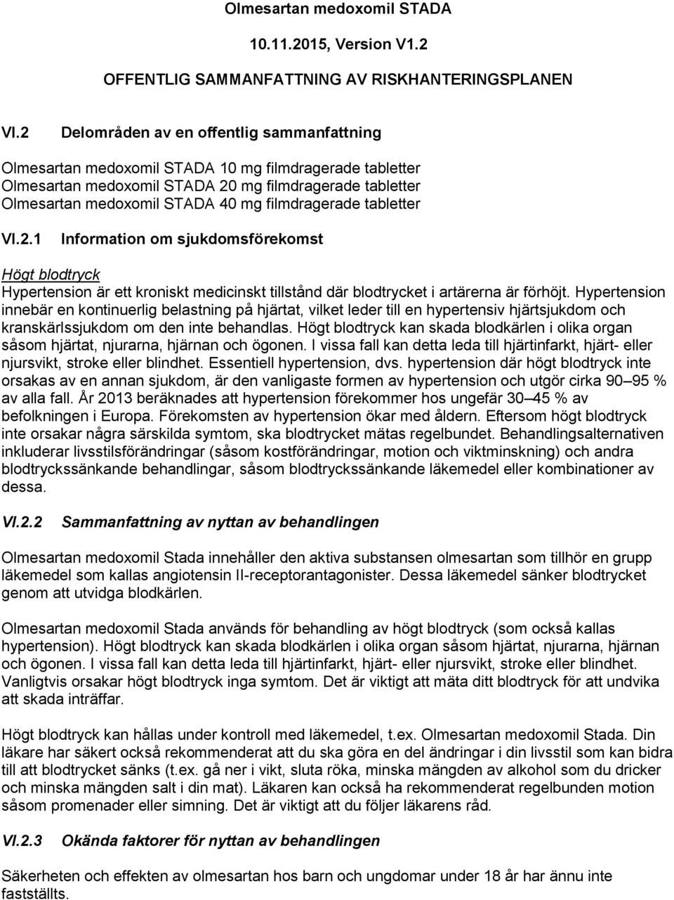 filmdragerade tabletter VI.2.1 Information om sjukdomsförekomst Högt blodtryck Hypertension är ett kroniskt medicinskt tillstånd där blodtrycket i artärerna är förhöjt.