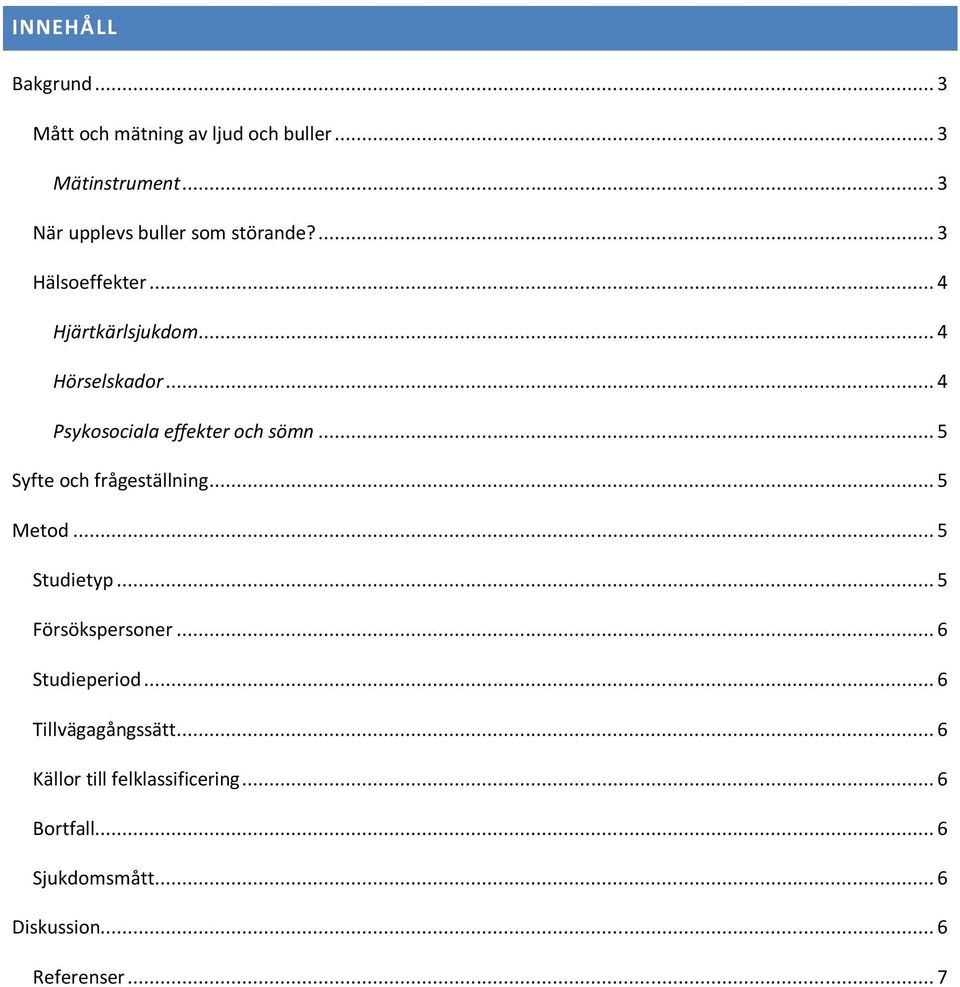 .. 4 Psykosociala effekter och sömn... 5 Syfte och frågeställning... 5 Metod... 5 Studietyp.