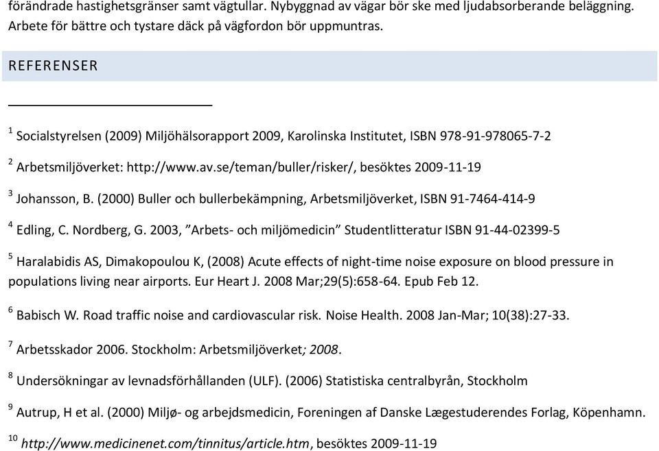 se/teman/buller/risker/, besöktes 2009-11-19 3 Johansson, B. (2000) Buller och bullerbekämpning, Arbetsmiljöverket, ISBN 91-7464-414-9 4 Edling, C. Nordberg, G.