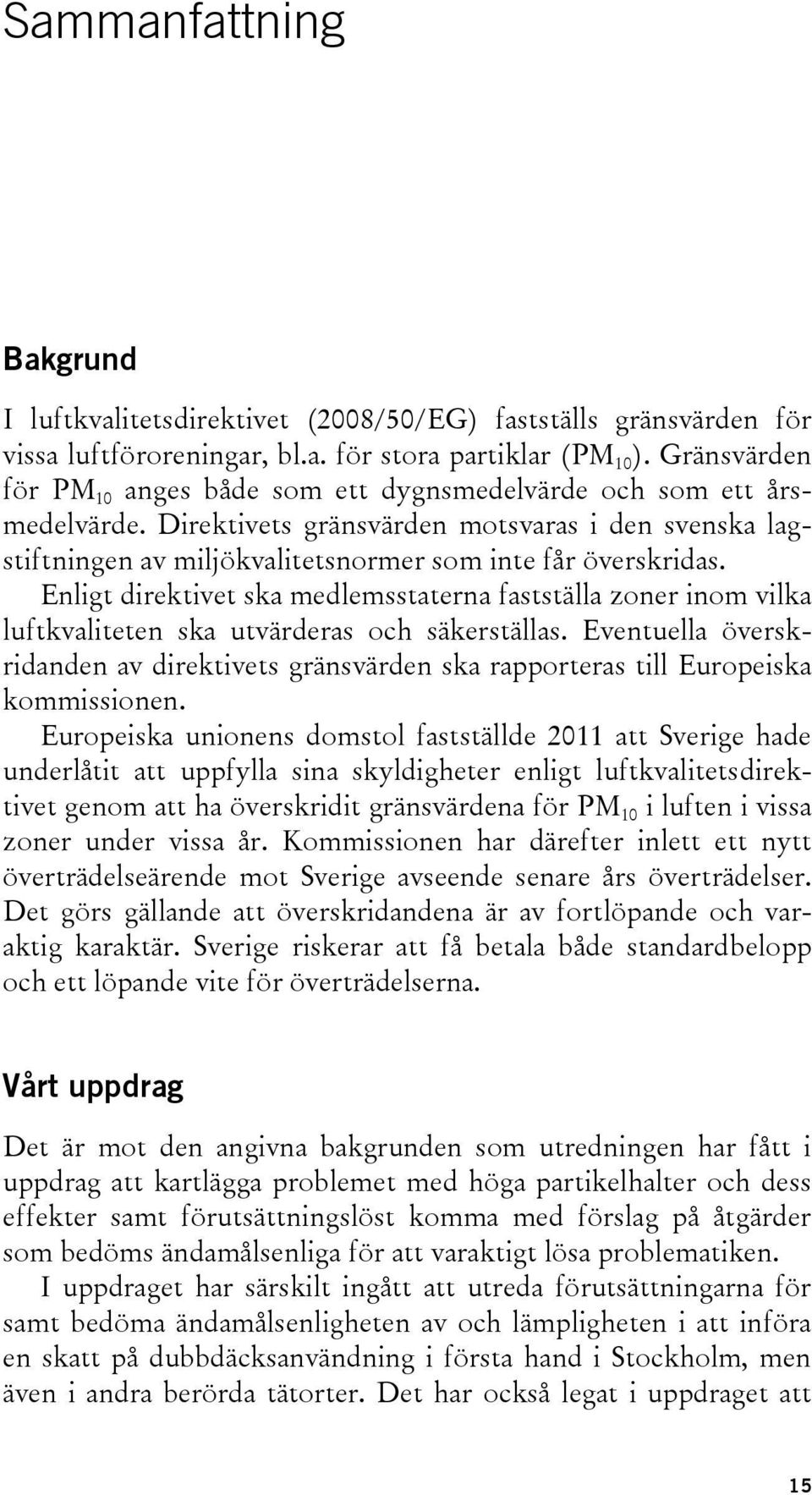 Enligt direktivet ska medlemsstaterna fastställa zoner inom vilka luftkvaliteten ska utvärderas och säkerställas.