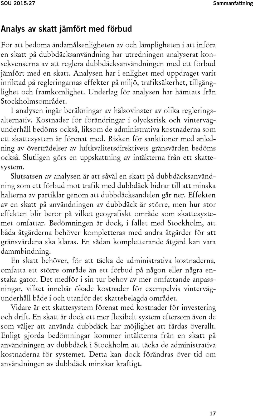 Analysen har i enlighet med uppdraget varit inriktad på regleringarnas effekter på miljö, trafiksäkerhet, tillgänglighet och framkomlighet. Underlag för analysen har hämtats från Stockholmsområdet.