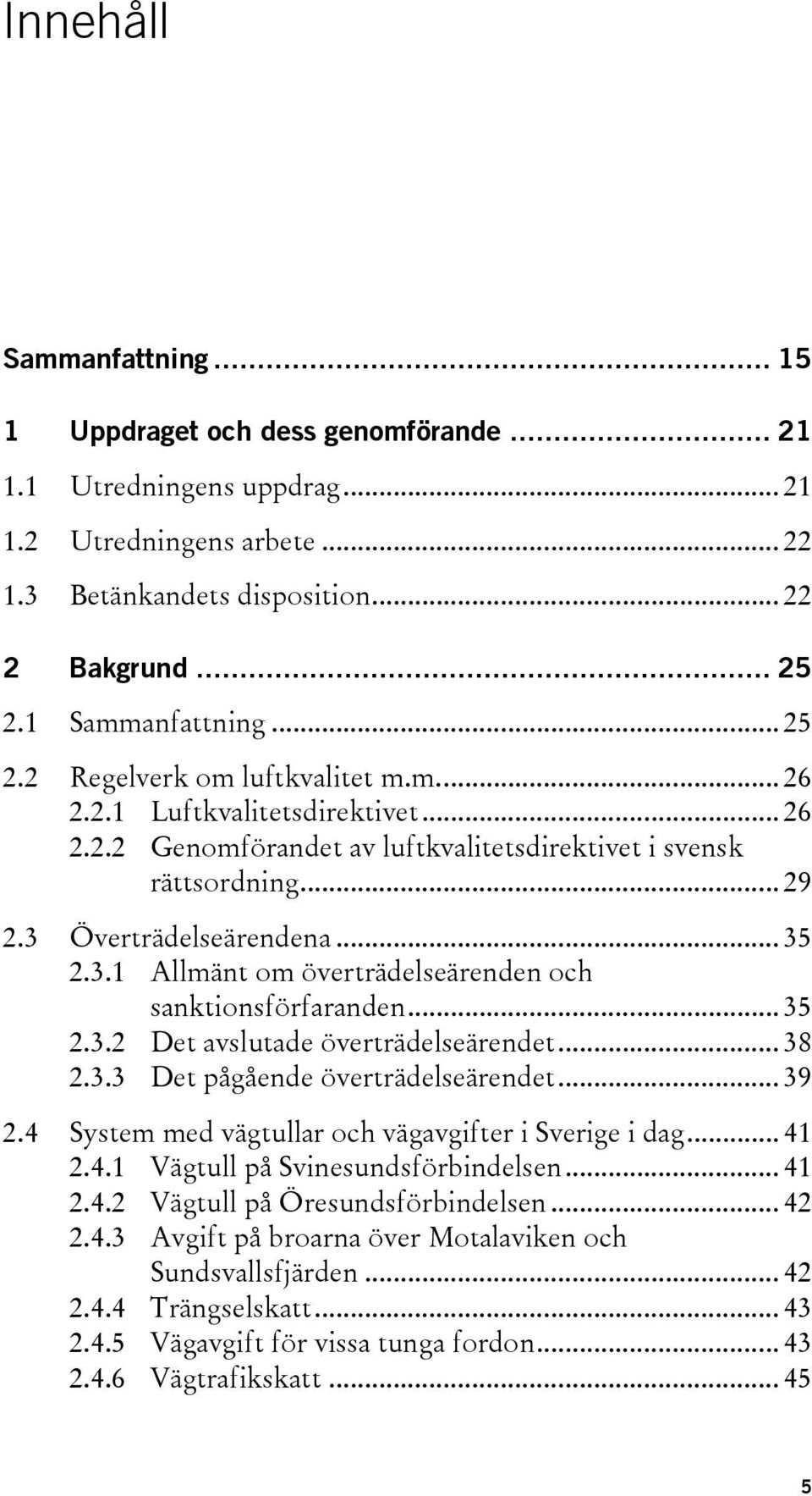 .. 35 2.3.1 Allmänt om överträdelseärenden och sanktionsförfaranden... 35 2.3.2 Det avslutade överträdelseärendet... 38 2.3.3 Det pågående överträdelseärendet... 39 2.