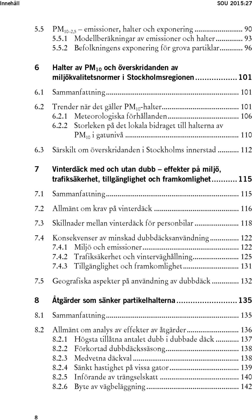 .. 106 6.2.2 Storleken på det lokala bidraget till halterna av PM 10 i gatunivå... 110 6.3 Särskilt om överskridanden i Stockholms innerstad.