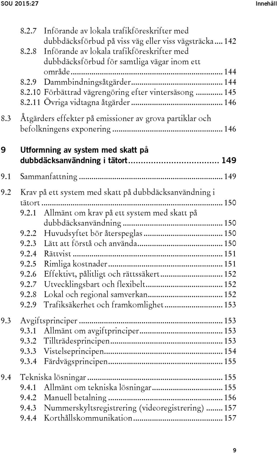 3 Åtgärders effekter på emissioner av grova partiklar och befolkningens exponering... 146 9 Utformning av system med skatt på dubbdäcksanvändning i tätort... 149 9.