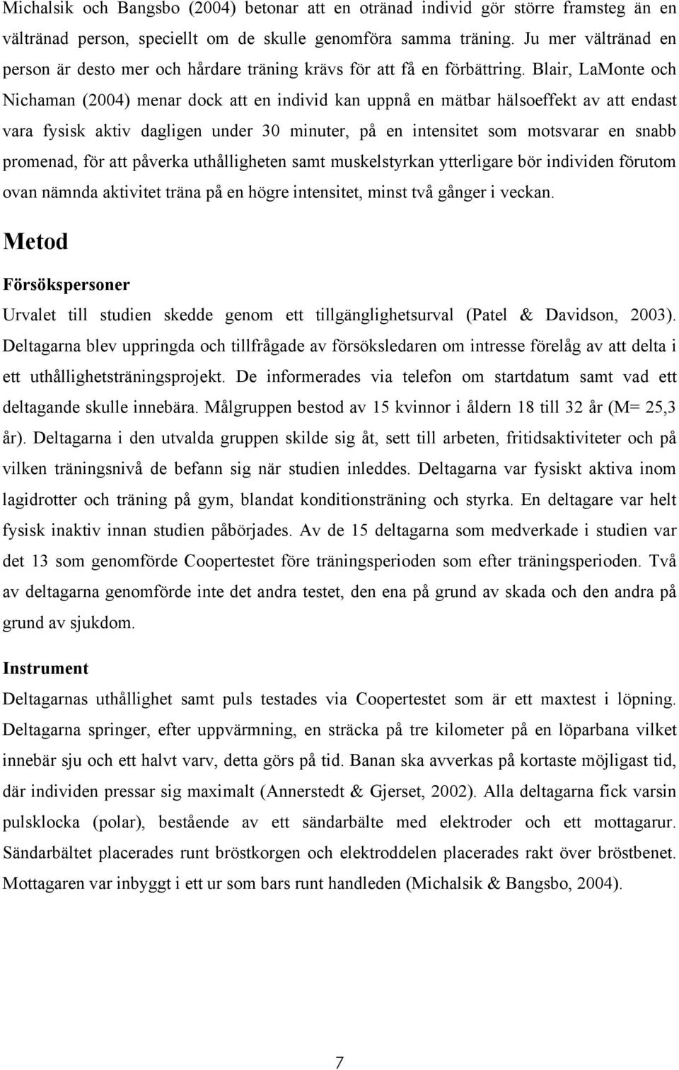 Blair, LaMonte och Nichaman (2004) menar dock att en individ kan uppnå en mätbar hälsoeffekt av att endast vara fysisk aktiv dagligen under 30 minuter, på en intensitet som motsvarar en snabb