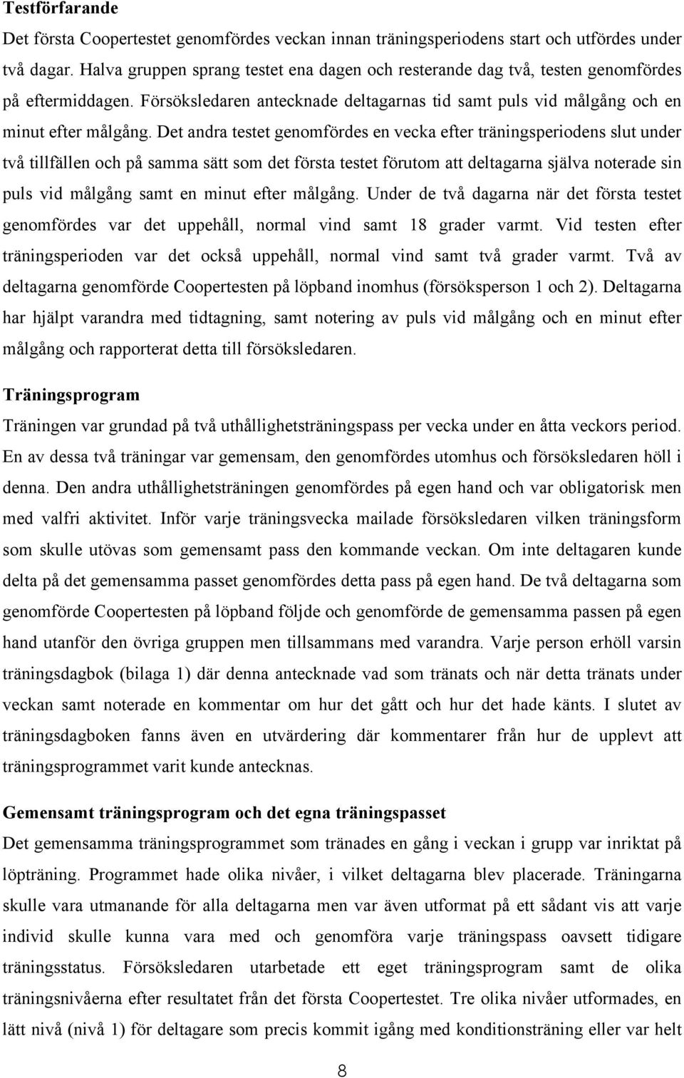 Det andra testet genomfördes en vecka efter träningsperiodens slut under två tillfällen och på samma sätt som det första testet förutom att deltagarna själva noterade sin puls vid målgång samt en